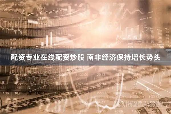 配资专业在线配资炒股 南非经济保持增长势头
