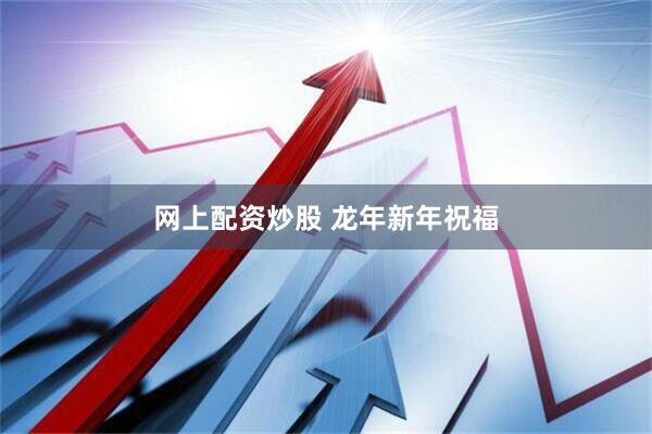 网上配资炒股 龙年新年祝福